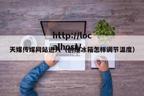 天媒传媒网站进入（创维冰箱怎样调节温度）