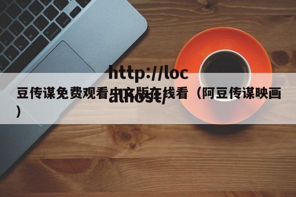 豆传谋免费观看中文版在线看（阿豆传谋映画）
