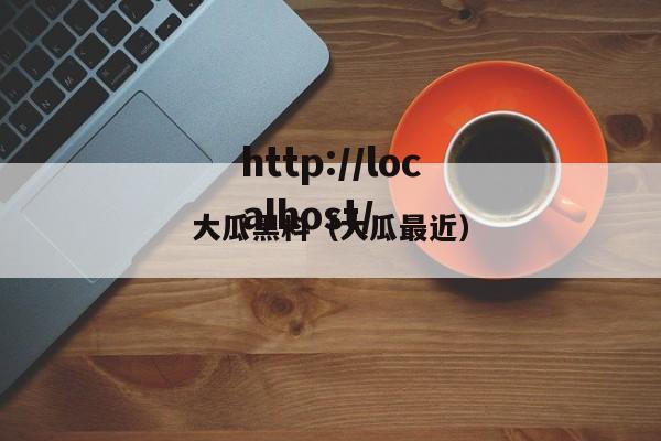 大瓜黑料（大瓜最近）